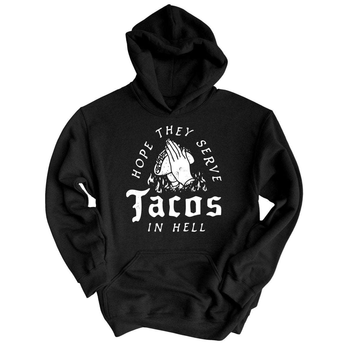 Hope They Serve Tacos In Hell - Hoodie