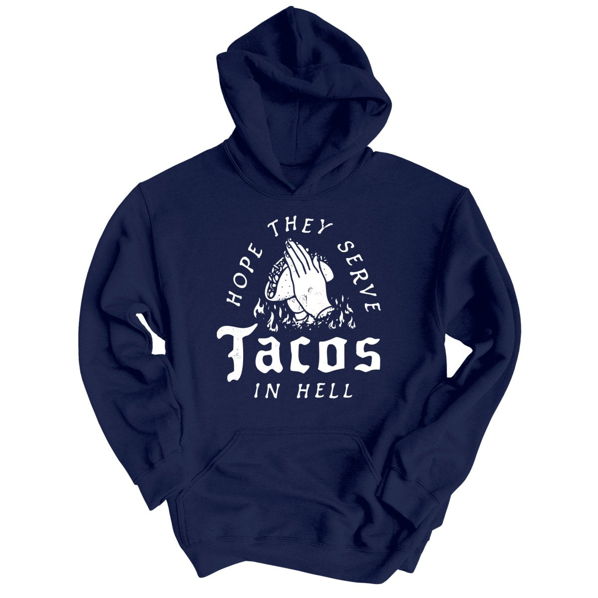 Hope They Serve Tacos In Hell - Hoodie