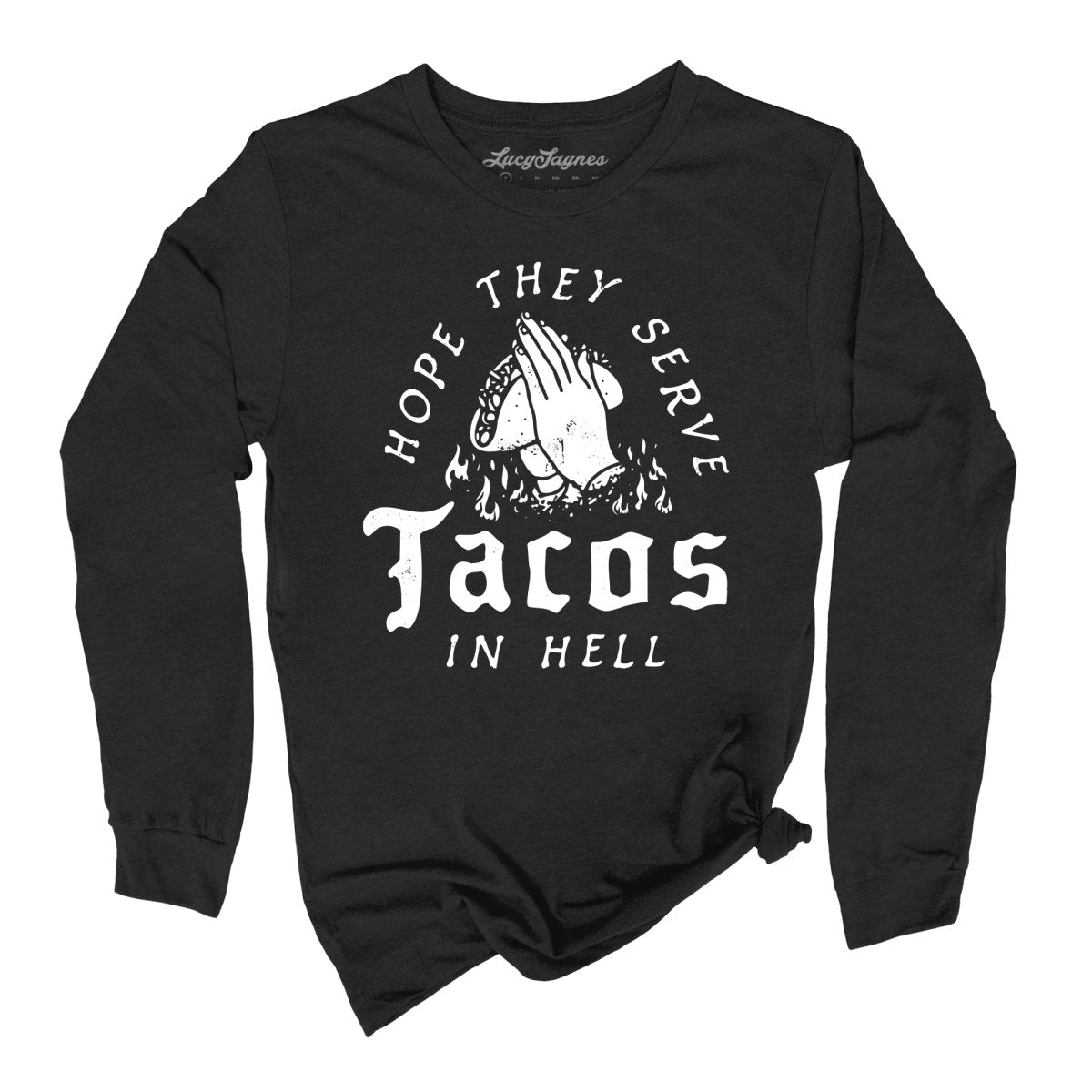 Hope They Serve Tacos In Hell - Long Sleeve Tee