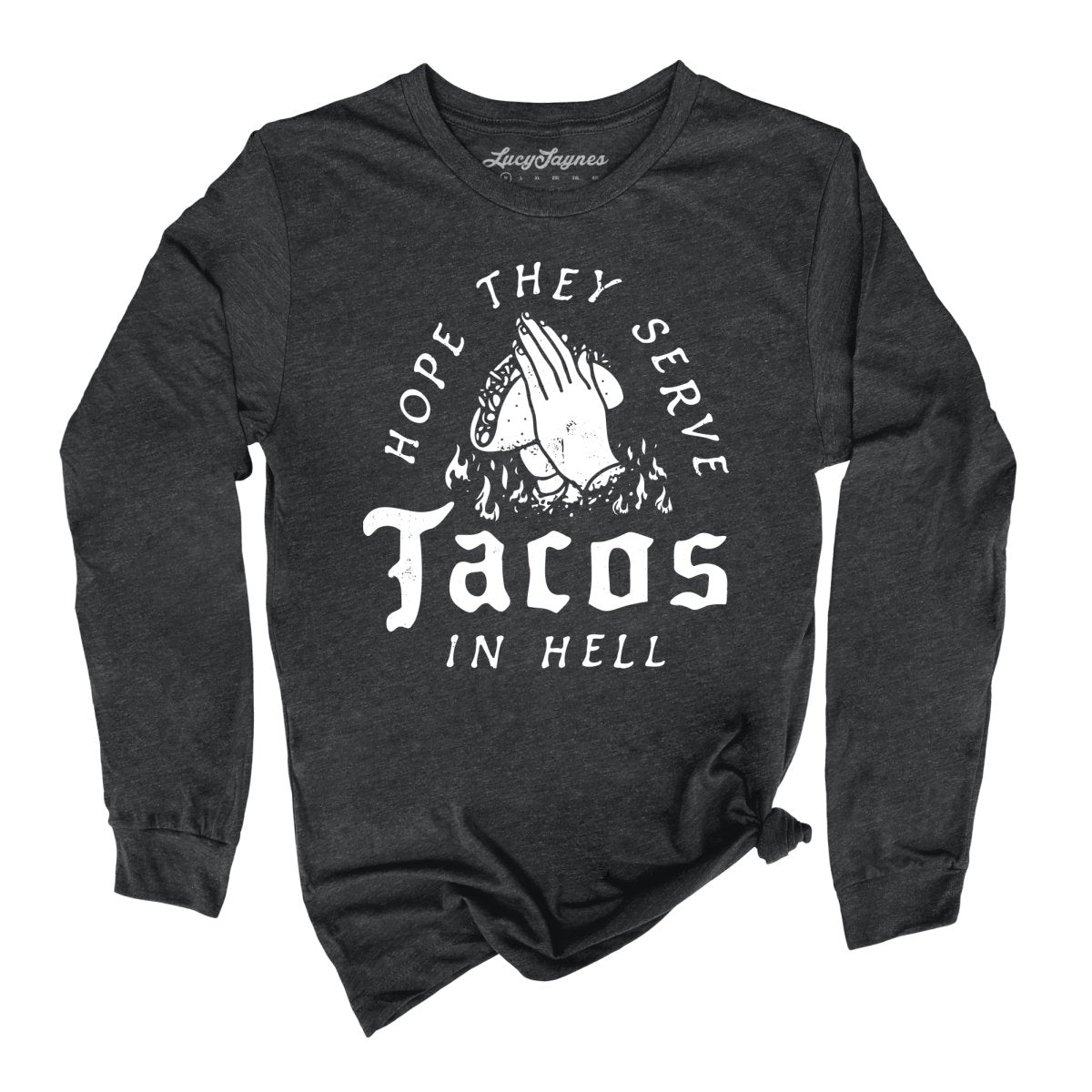 Hope They Serve Tacos In Hell - Long Sleeve Tee