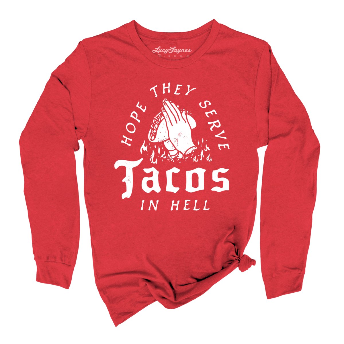 Hope They Serve Tacos In Hell - Long Sleeve Tee