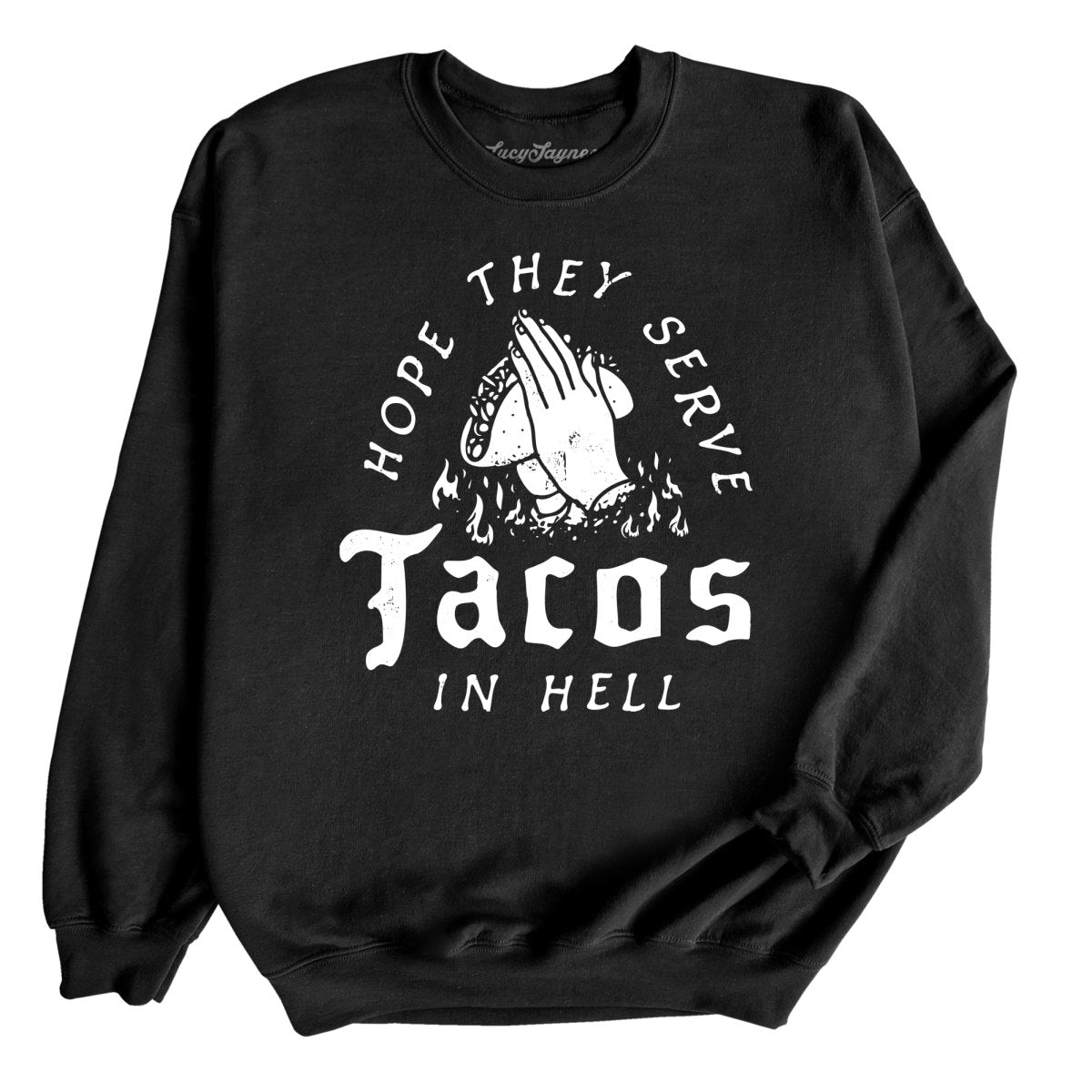 Hope They Serve Tacos In Hell - Sweatshirt