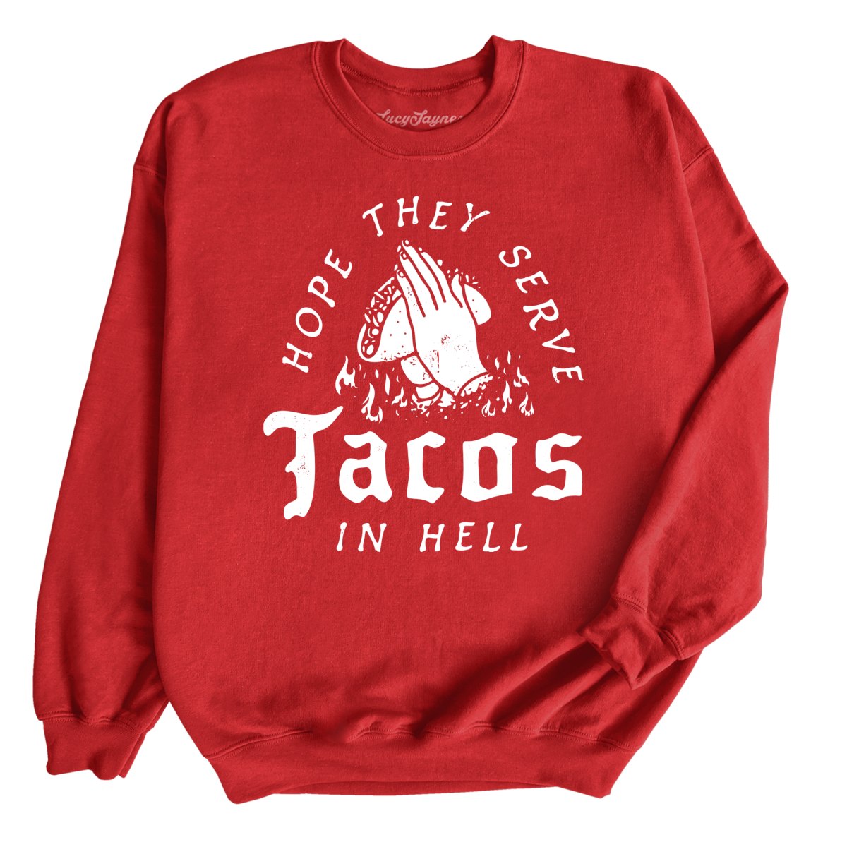 Hope They Serve Tacos In Hell - Sweatshirt
