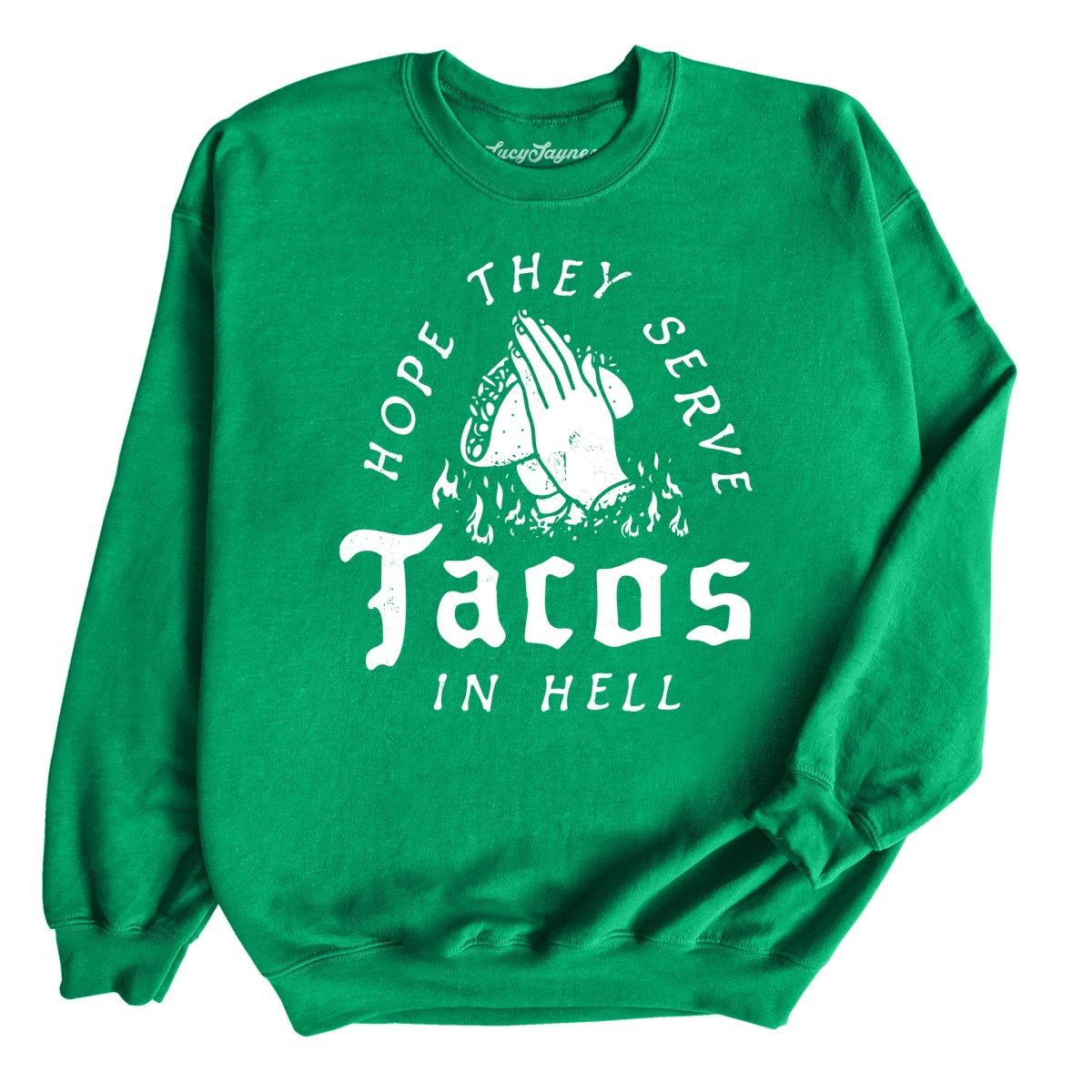 Hope They Serve Tacos In Hell - Sweatshirt