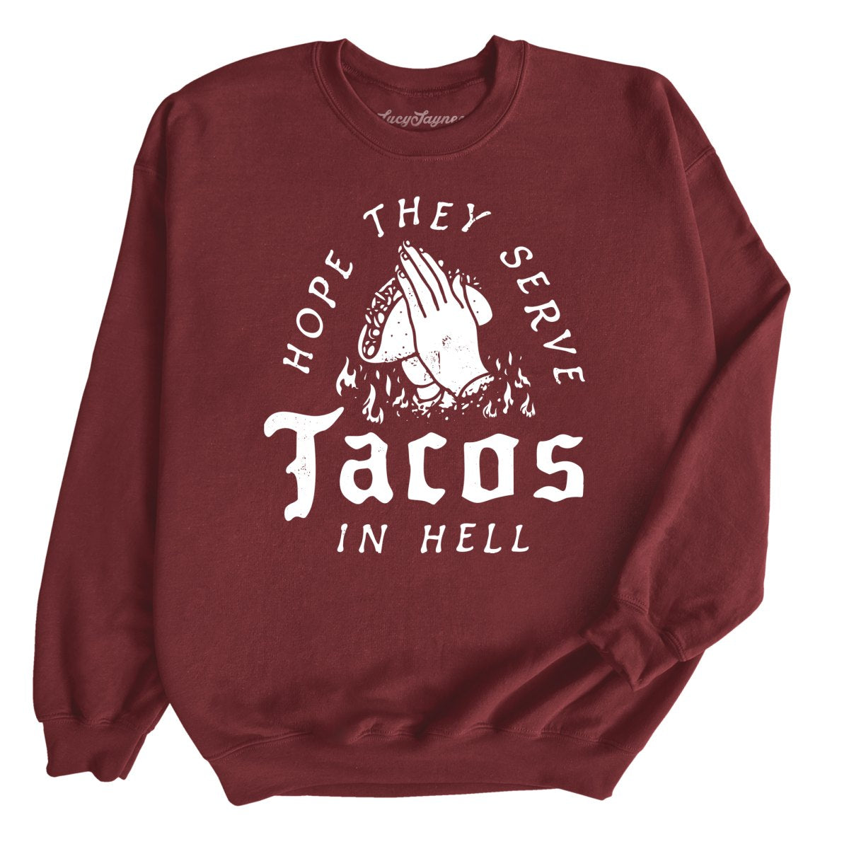 Hope They Serve Tacos In Hell - Sweatshirt