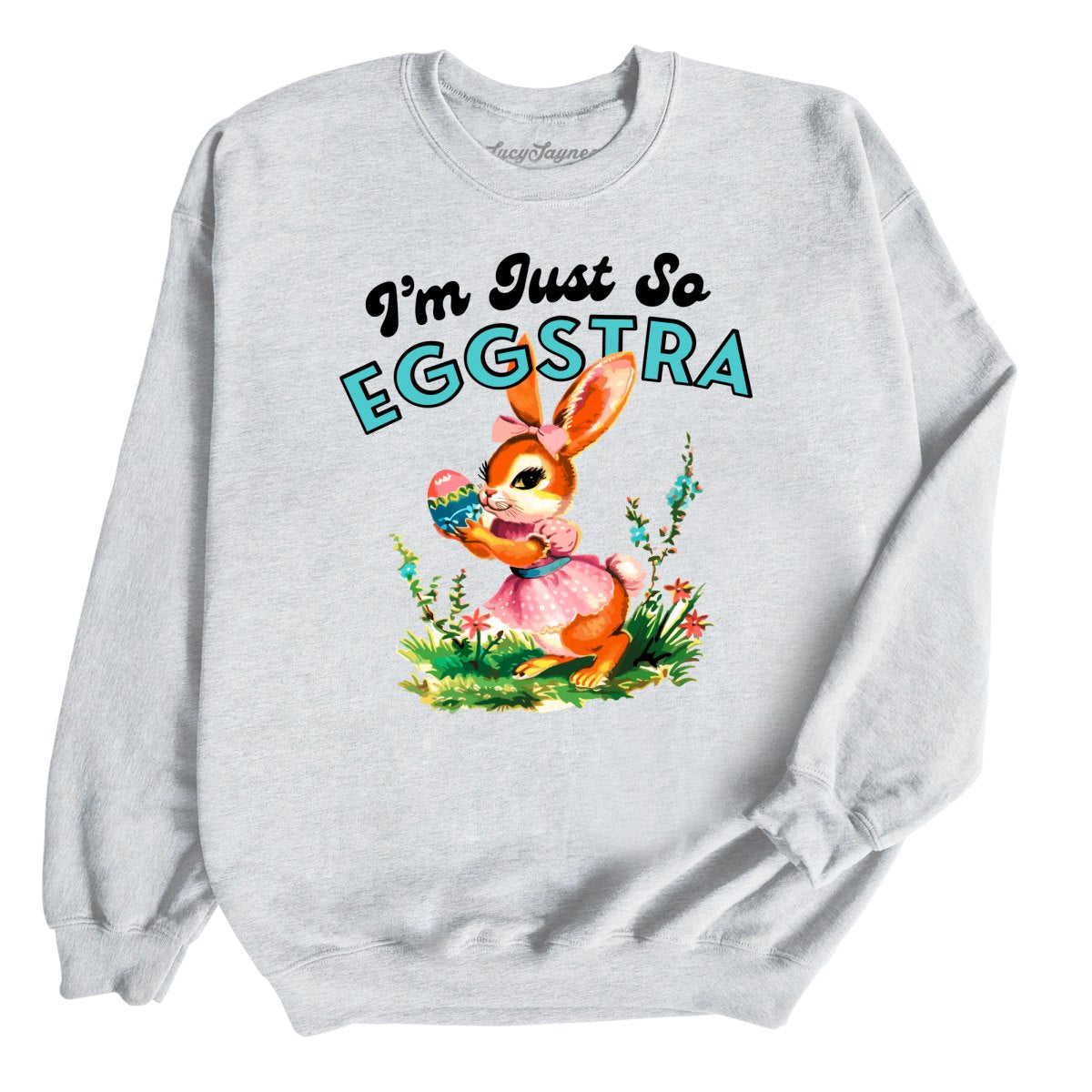 I'm Just So Eggstra Sweatshirt