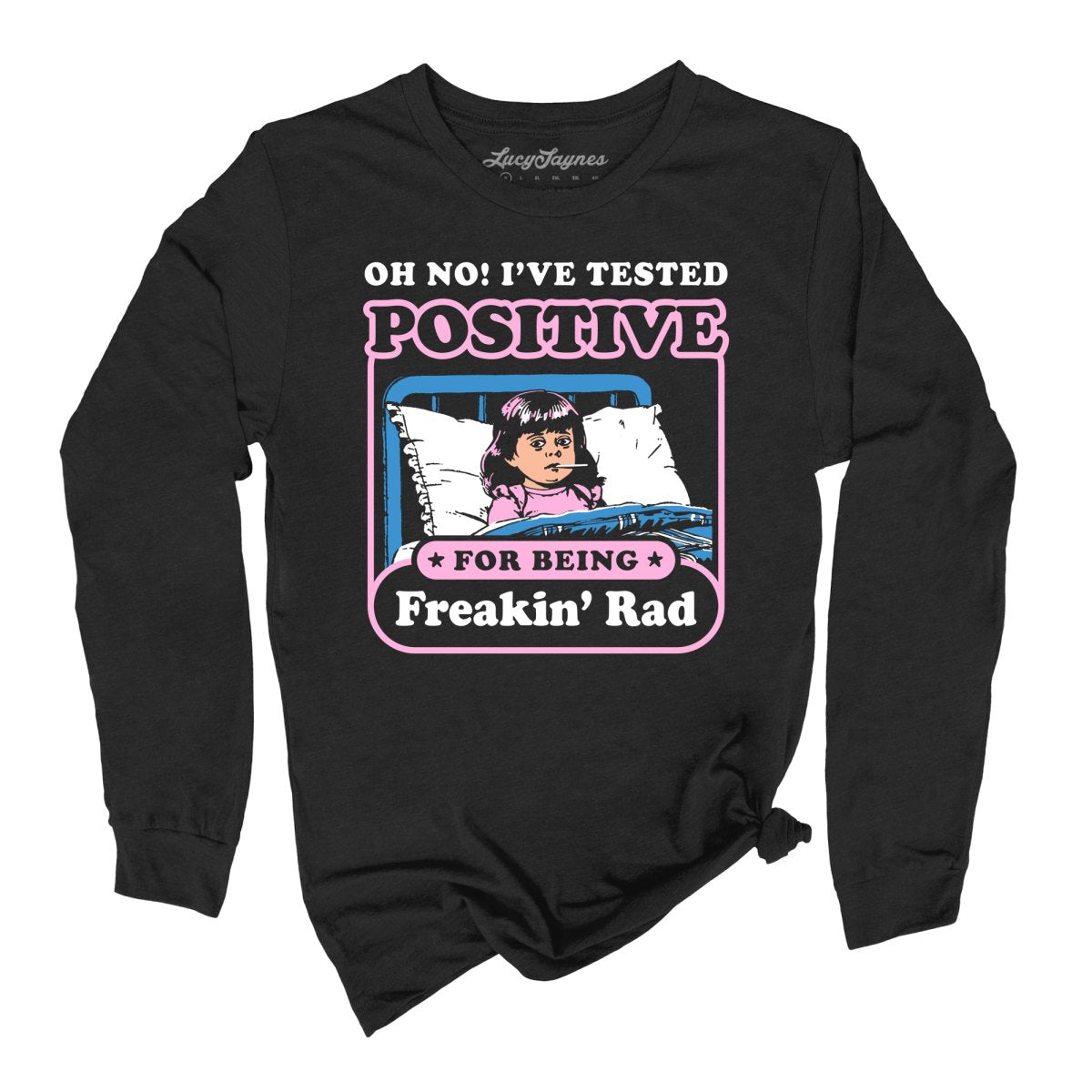 I've Tested Positive For Being Freakin' Rad - Long Sleeve Tee