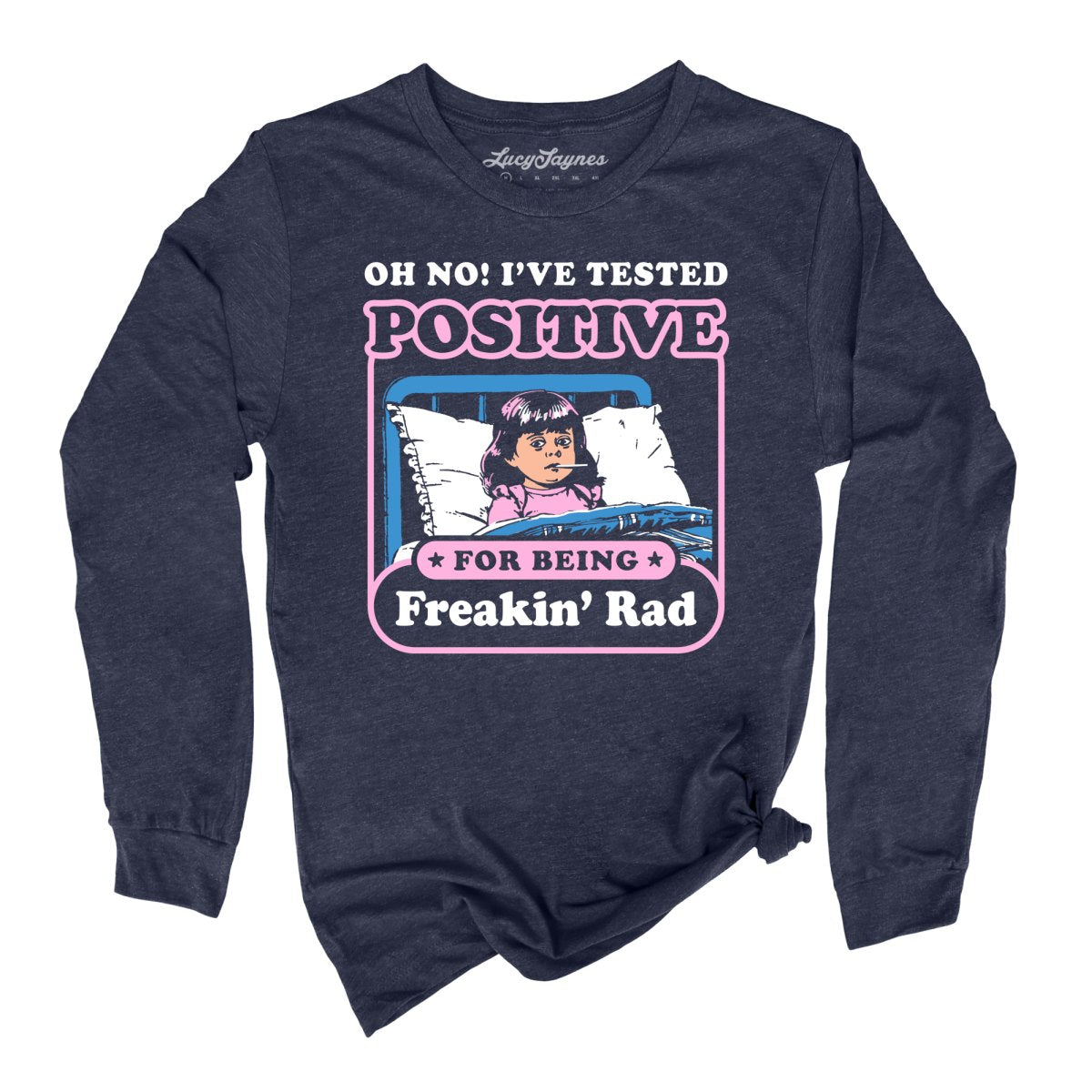 I've Tested Positive For Being Freakin' Rad - Long Sleeve Tee