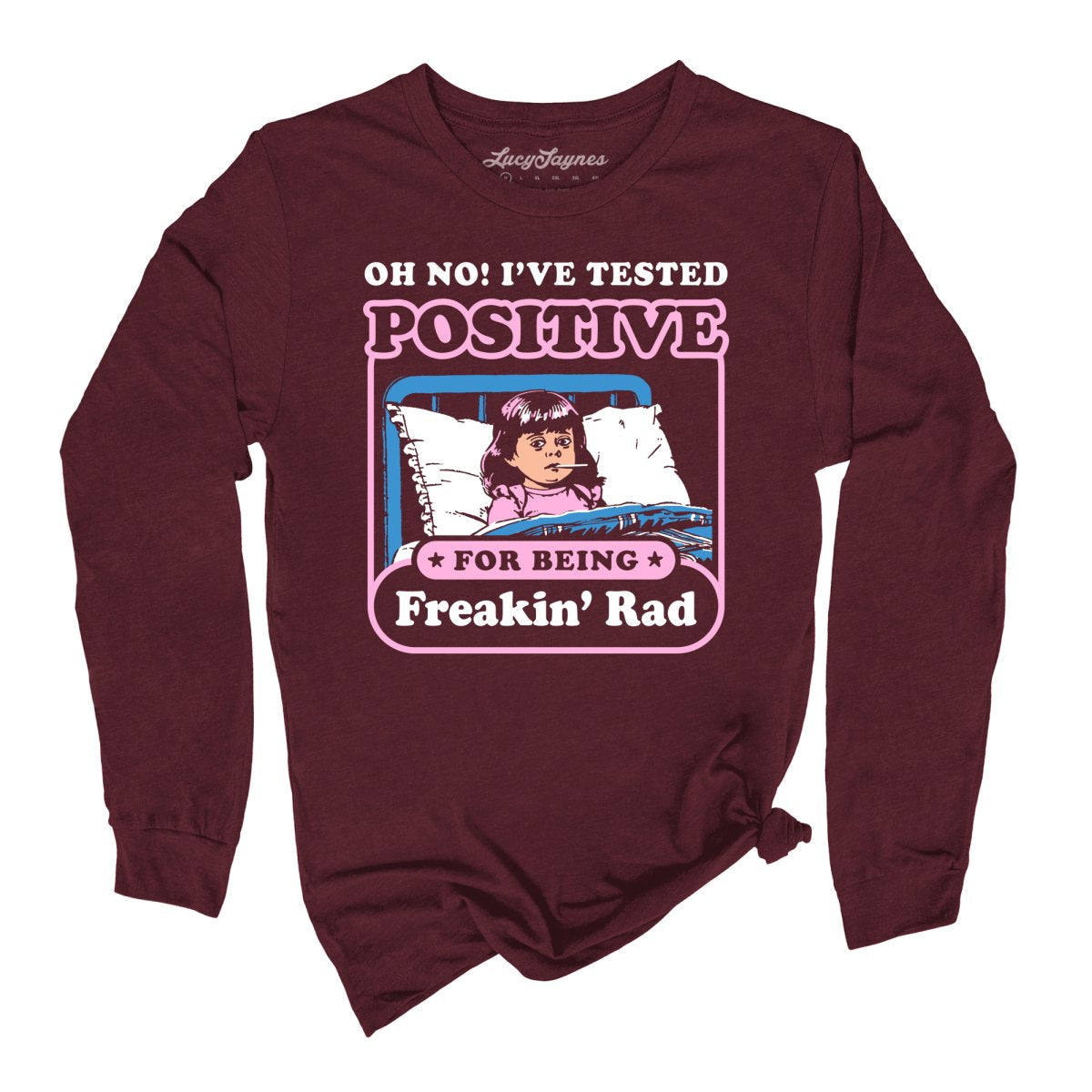 I've Tested Positive For Being Freakin' Rad - Long Sleeve Tee