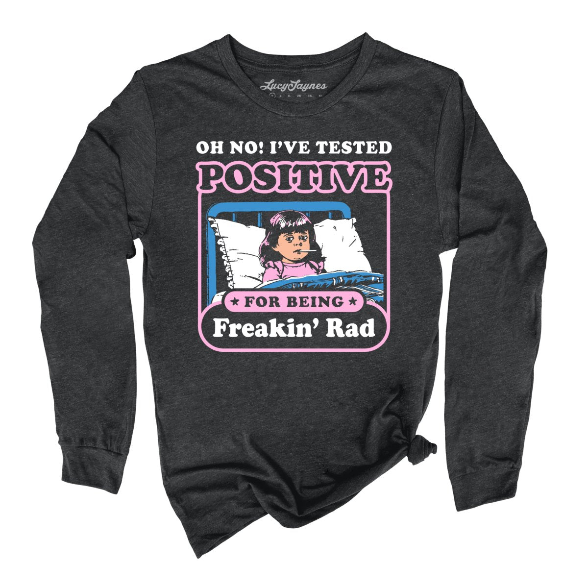 I've Tested Positive For Being Freakin' Rad - Long Sleeve Tee