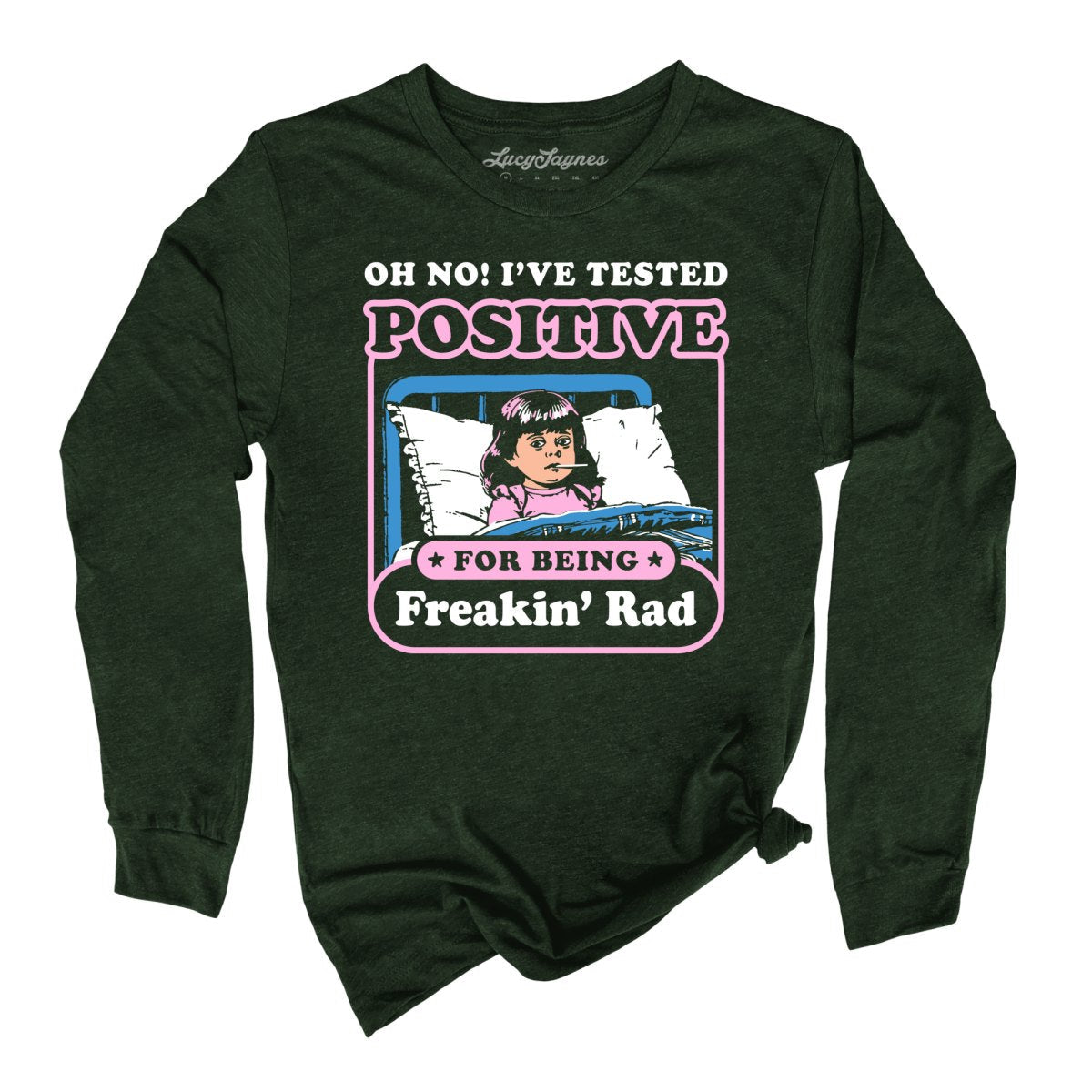I've Tested Positive For Being Freakin' Rad - Long Sleeve Tee