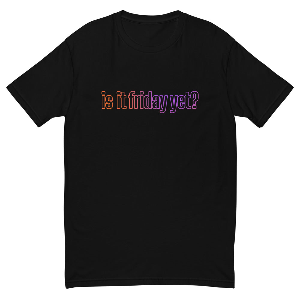 Is It Friday Yet T-Shirt