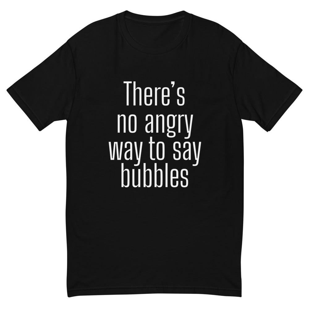 There's No Angry Way To Say Bubbles T-Shirt