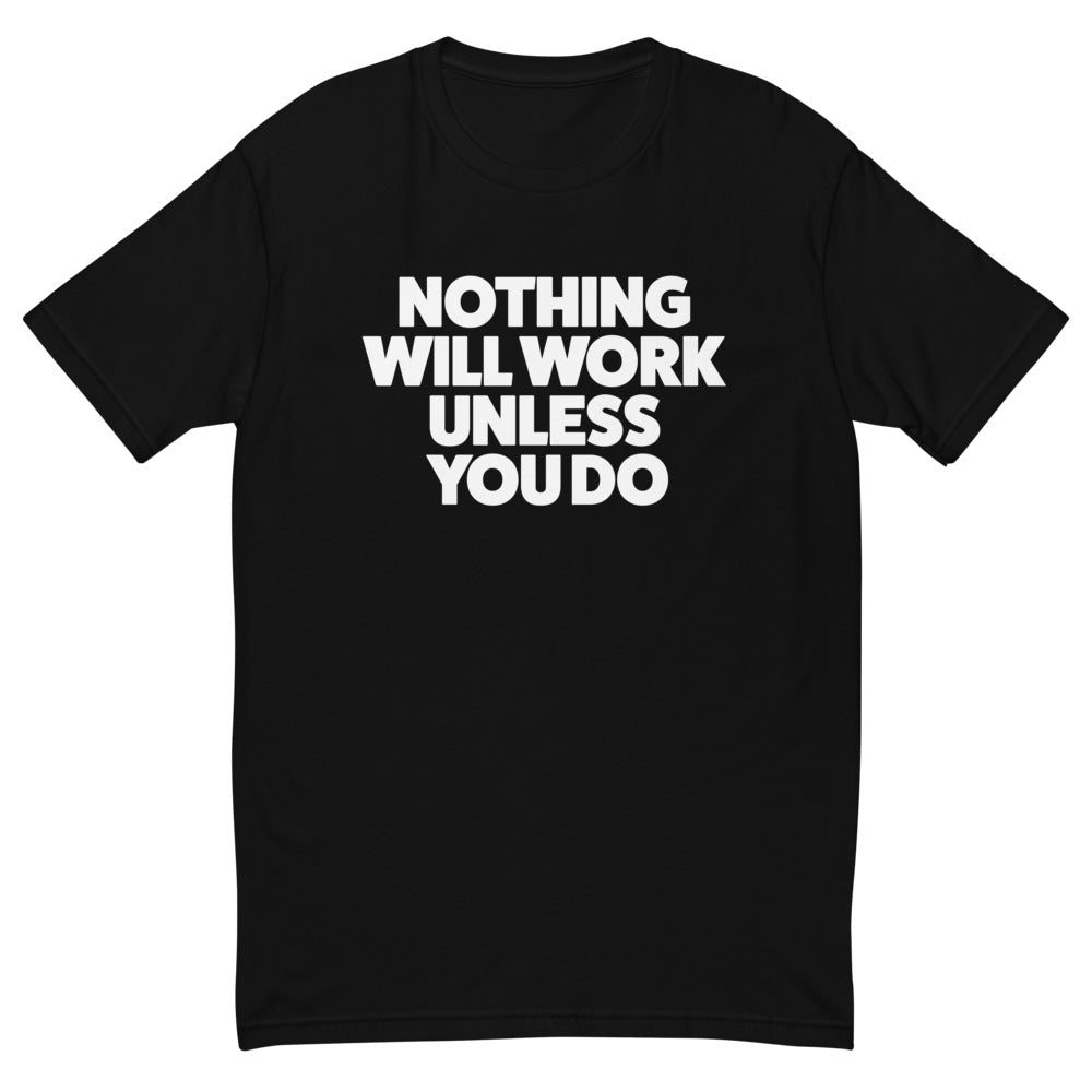 Nothing Will Work Unless You Do T-Shirt
