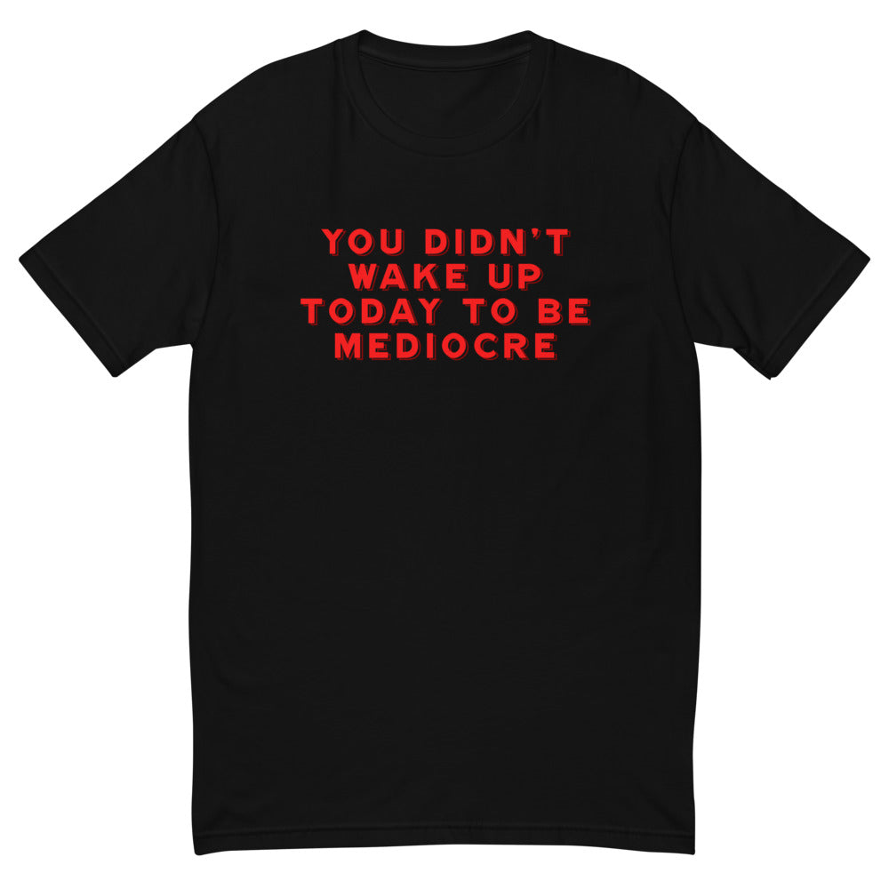 Don't Be Mediocre T-Shirt
