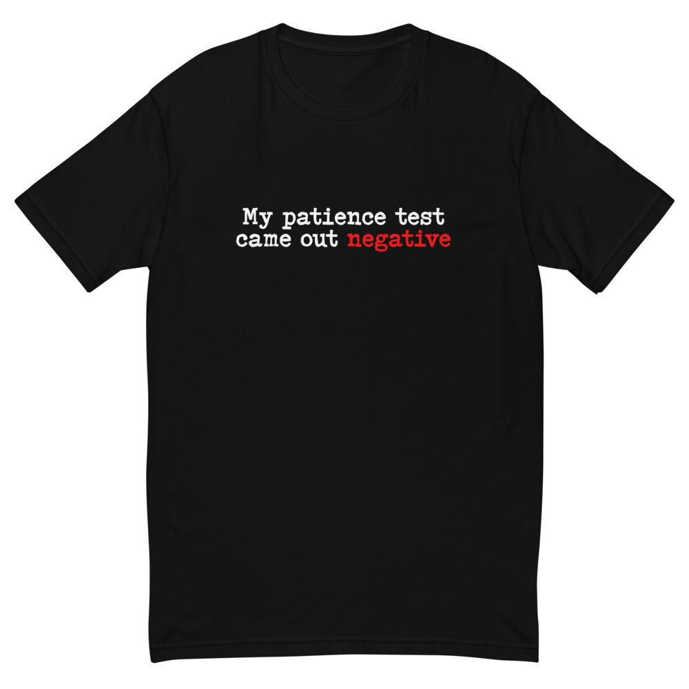 My Patience Test Came Out Negative T-Shirt