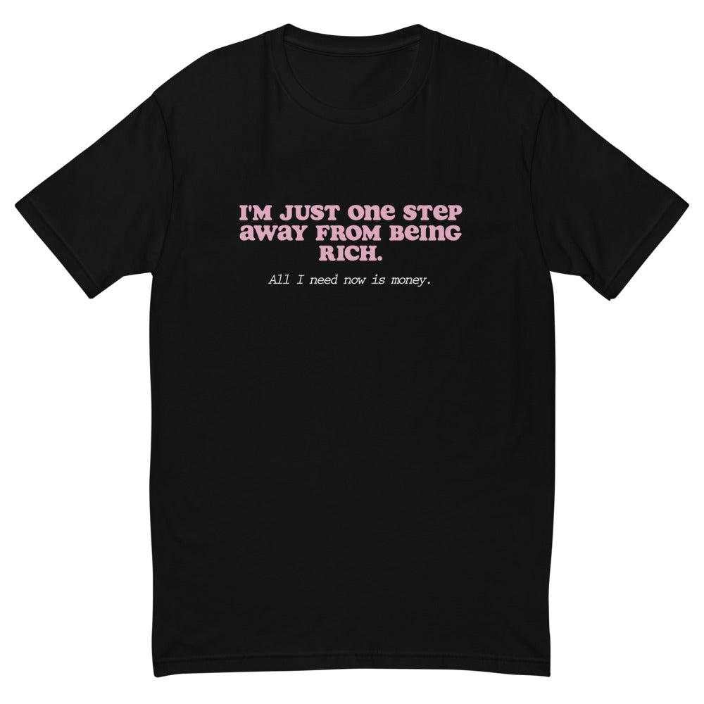 I'm Just One Step Away From Being Rich T-Shirt