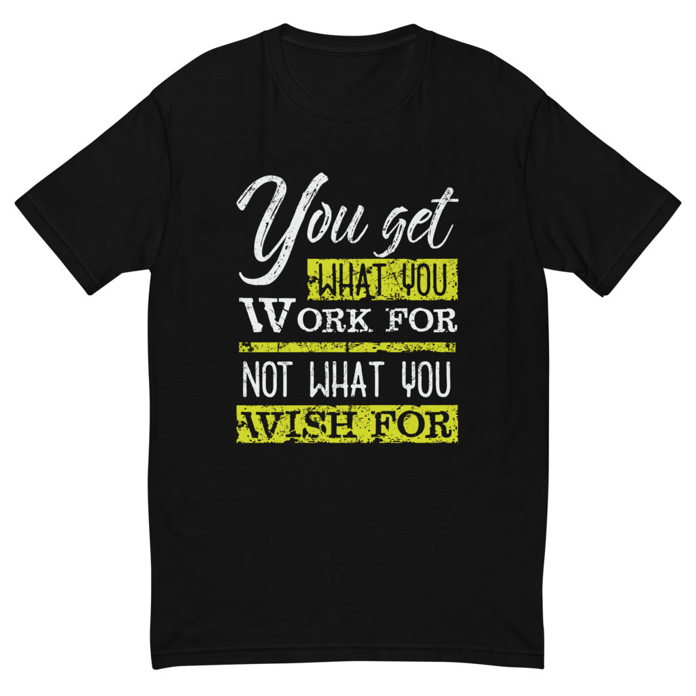 What You Work For T-Shirt