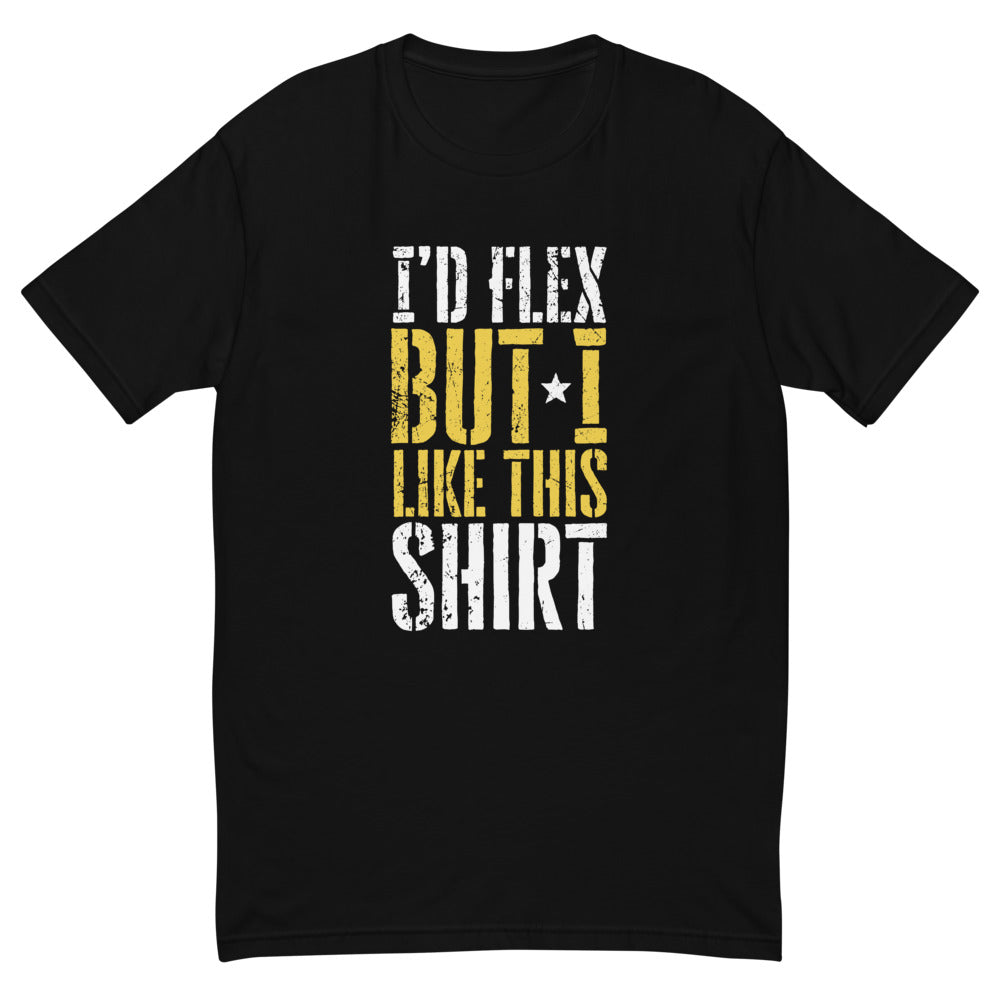 I'd Flex But I Like This T-Shirt
