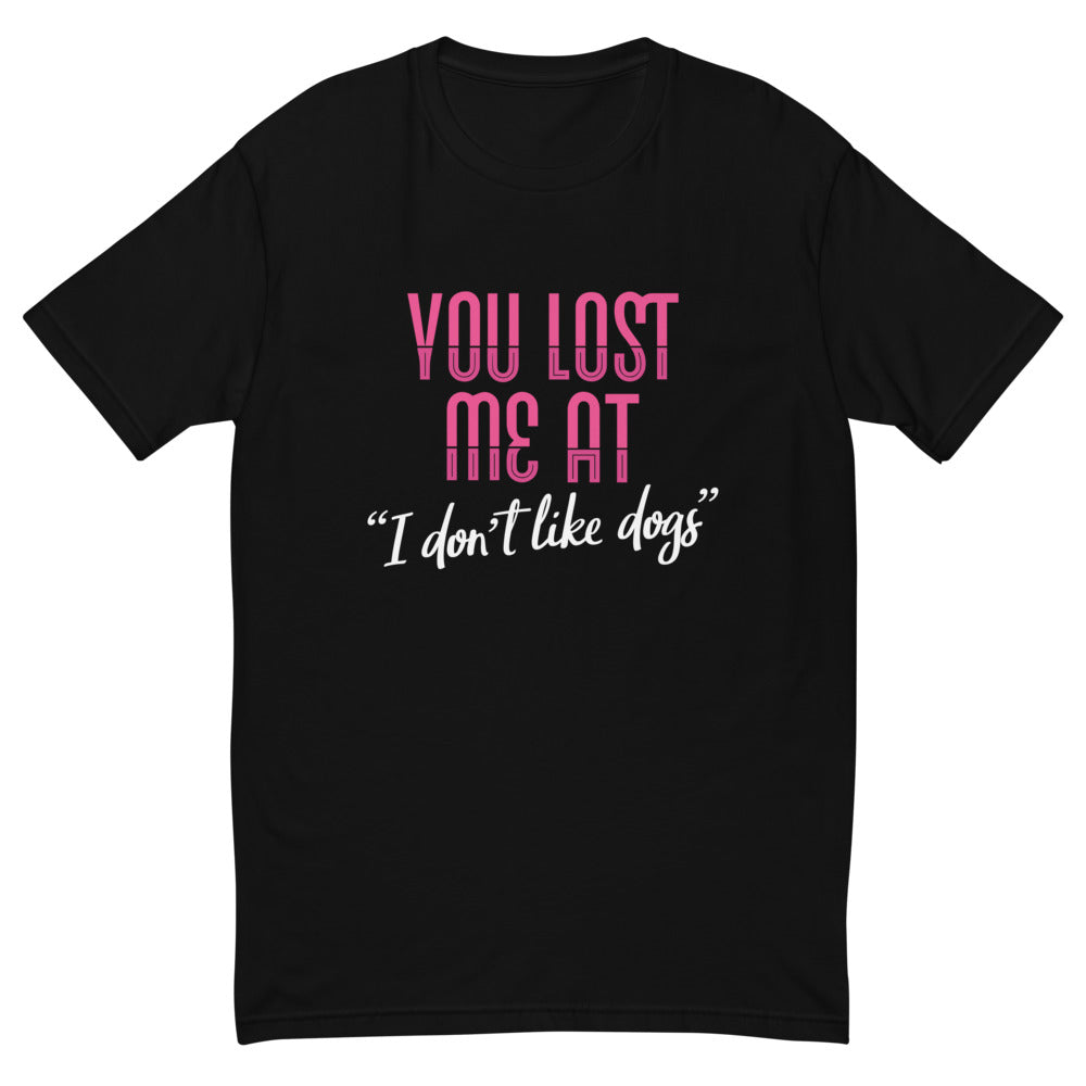 You Lost Me At I Don't Like Dogs T-Shirt