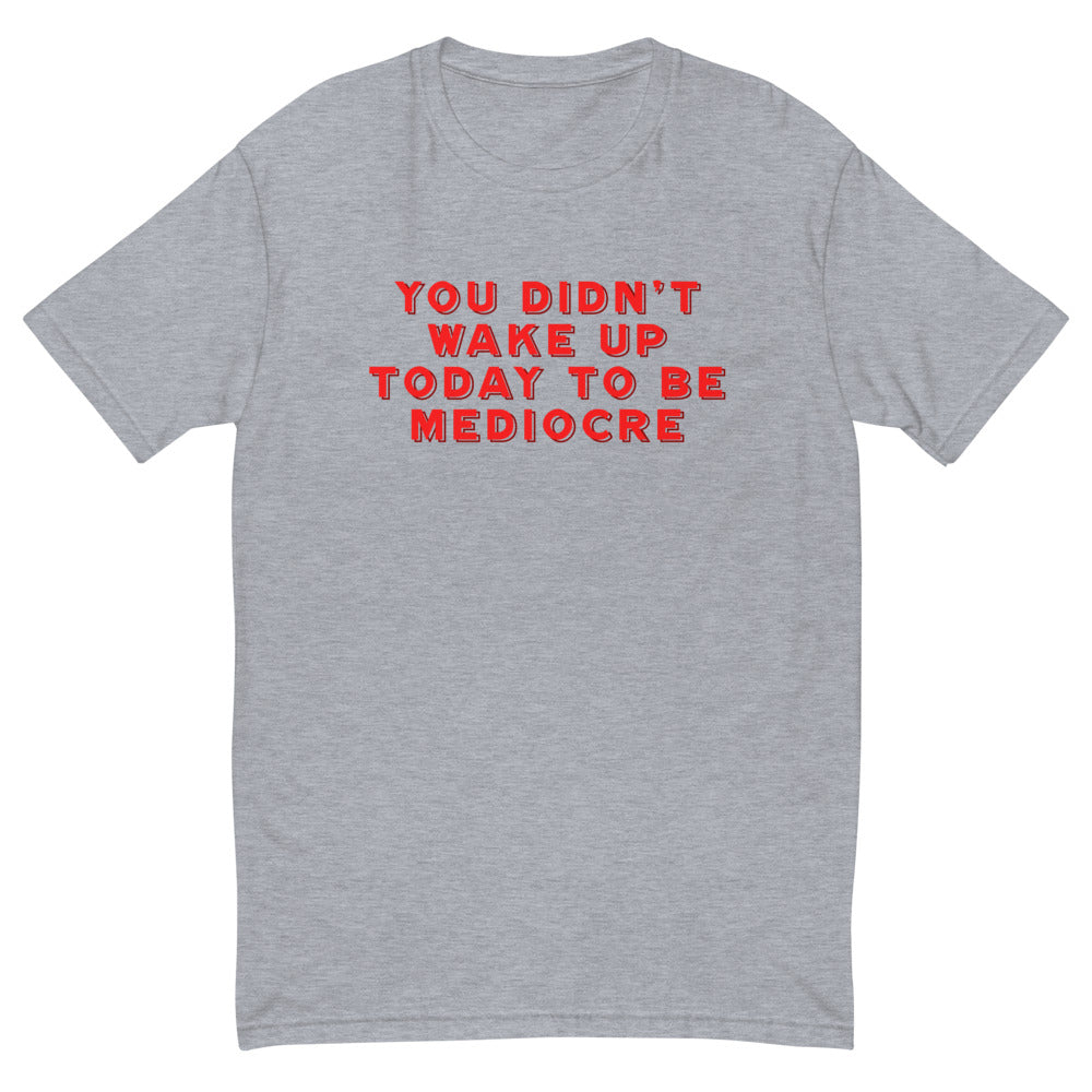 Don't Be Mediocre T-Shirt