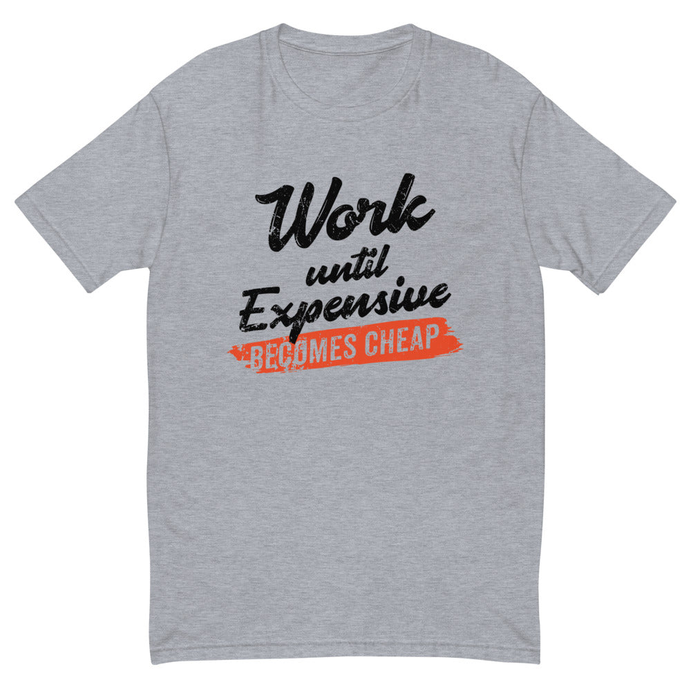Work Until Expensive Becomes Cheap T-Shirt