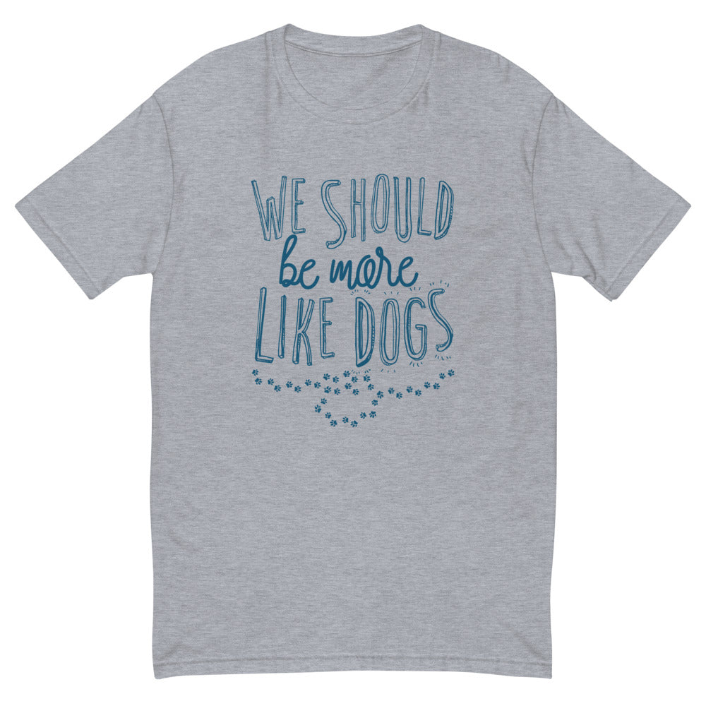 We Should Be More Like Dogs T-Shirt