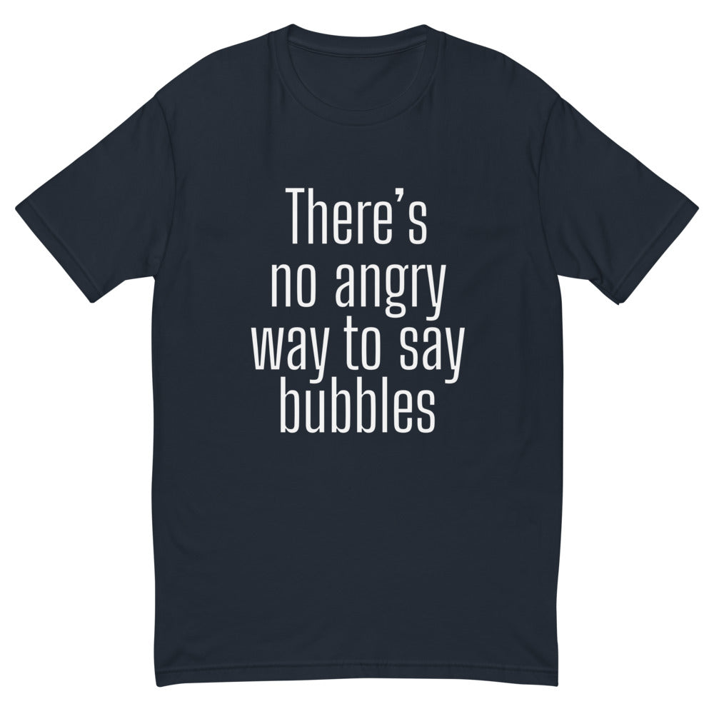 There's No Angry Way To Say Bubbles T-Shirt