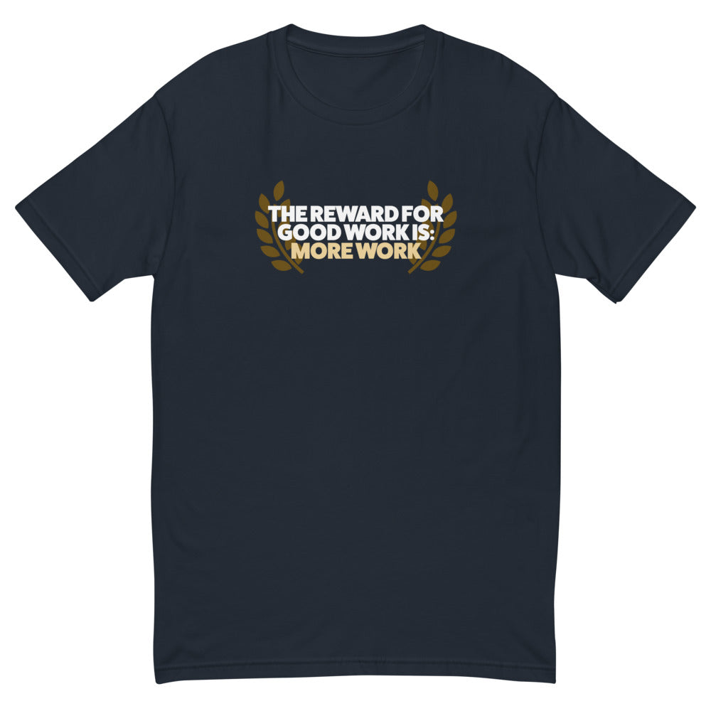 The Reward for Good Work is More Work T-Shirt