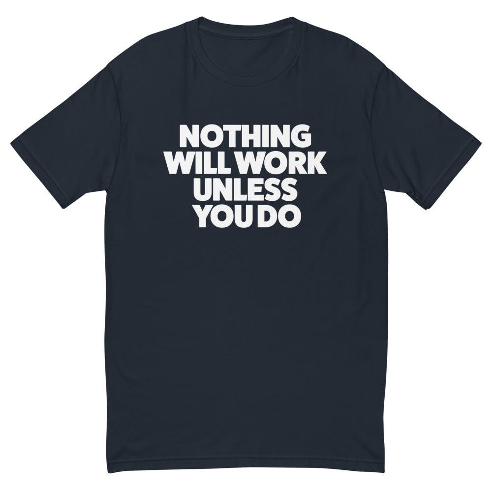 Nothing Will Work Unless You Do T-Shirt