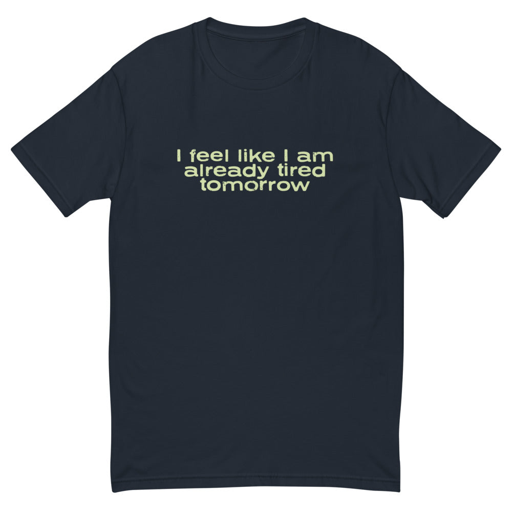 I Feel Like I Am Already Tired Tomorrow T-Shirt