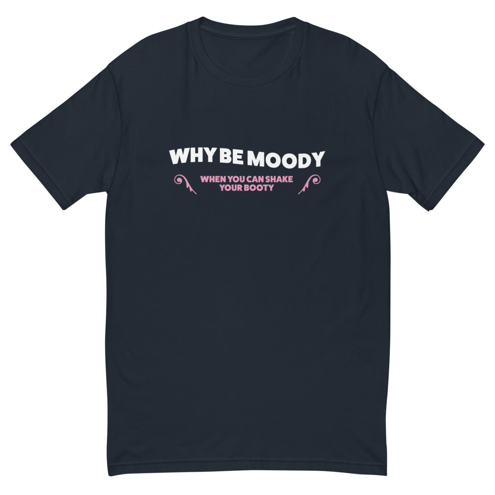 Why Be Moody Shake Your Booty T-Shirt