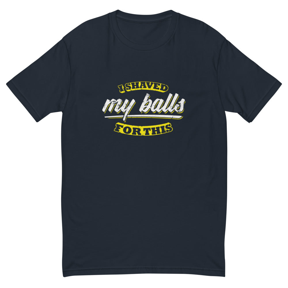 Shaved My Balls For This T-Shirt