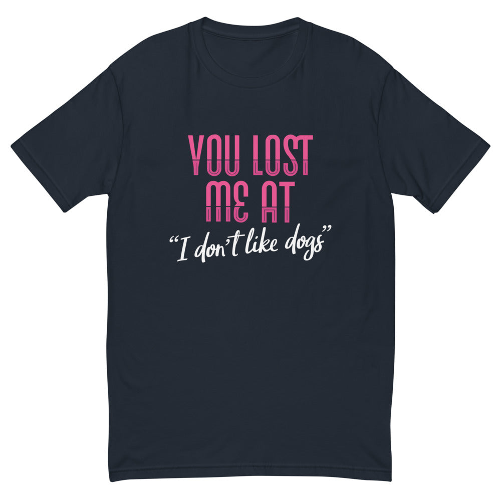 You Lost Me At I Don't Like Dogs T-Shirt