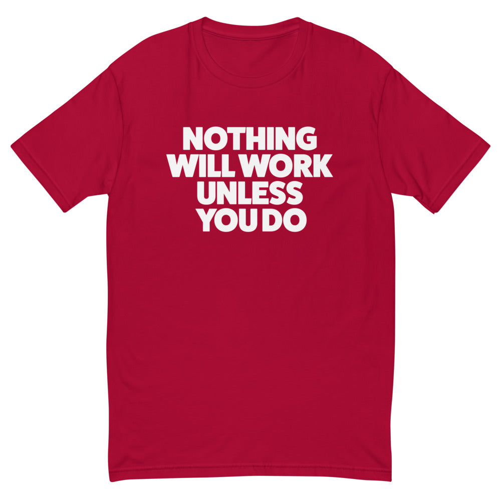 Nothing Will Work Unless You Do T-Shirt