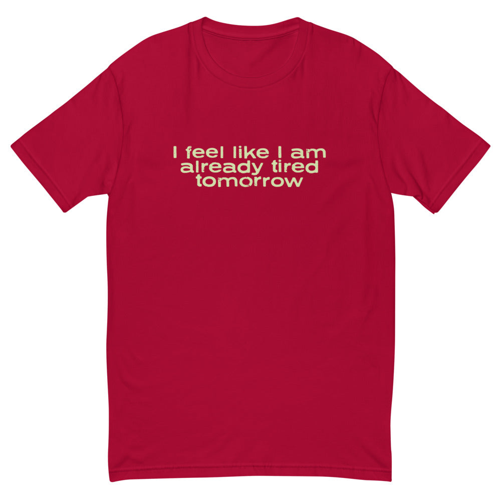 I Feel Like I Am Already Tired Tomorrow T-Shirt