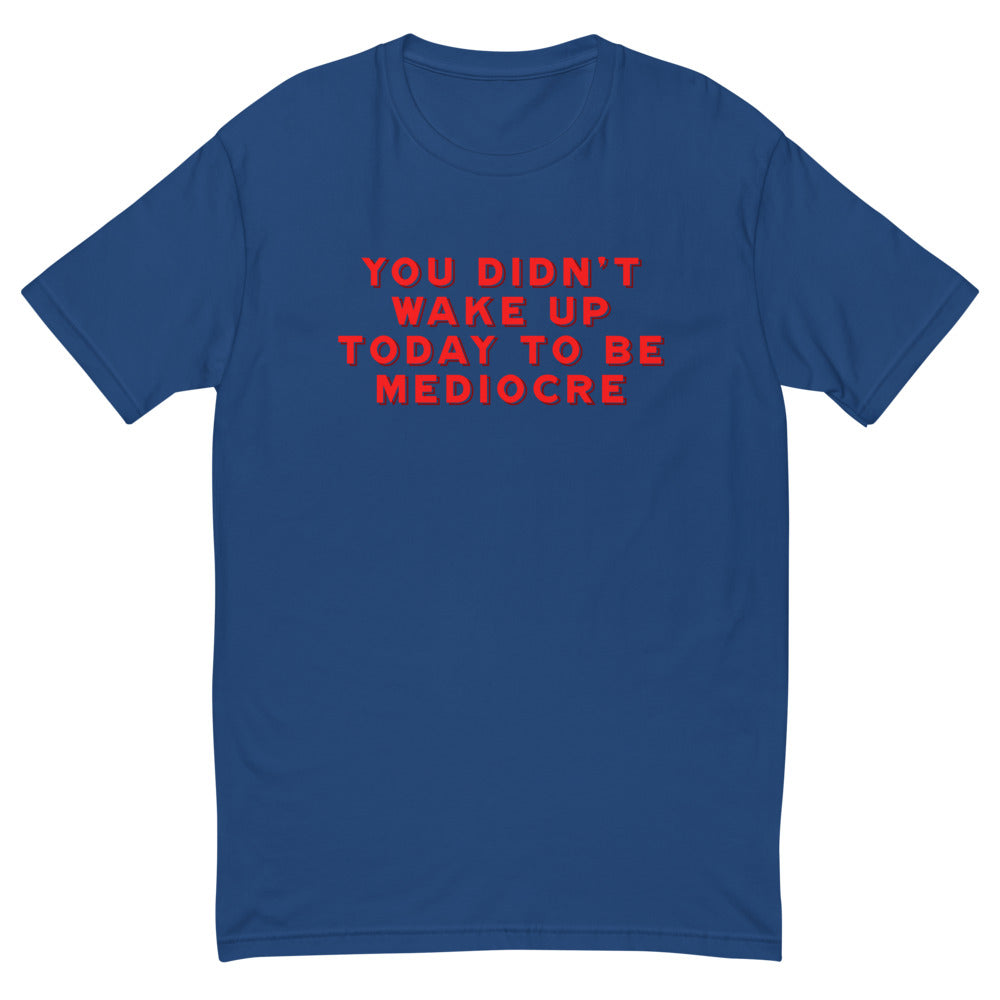 Don't Be Mediocre T-Shirt