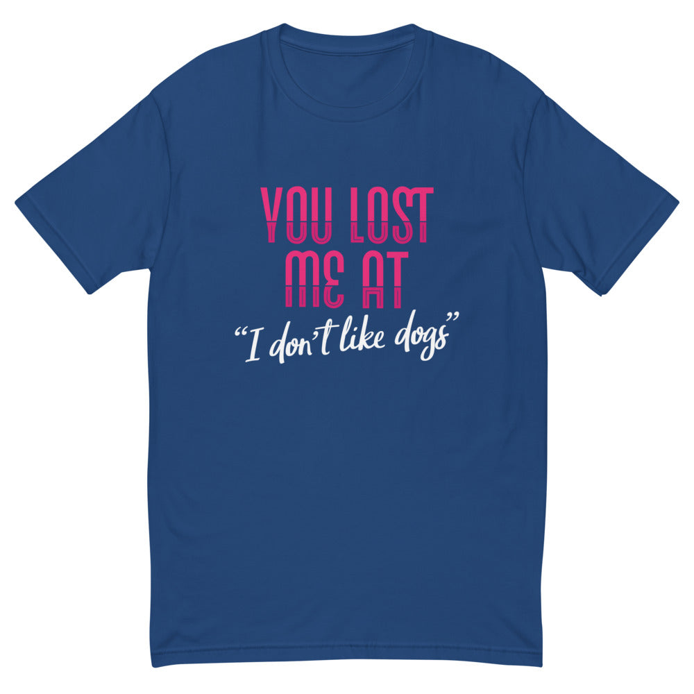 You Lost Me At I Don't Like Dogs T-Shirt