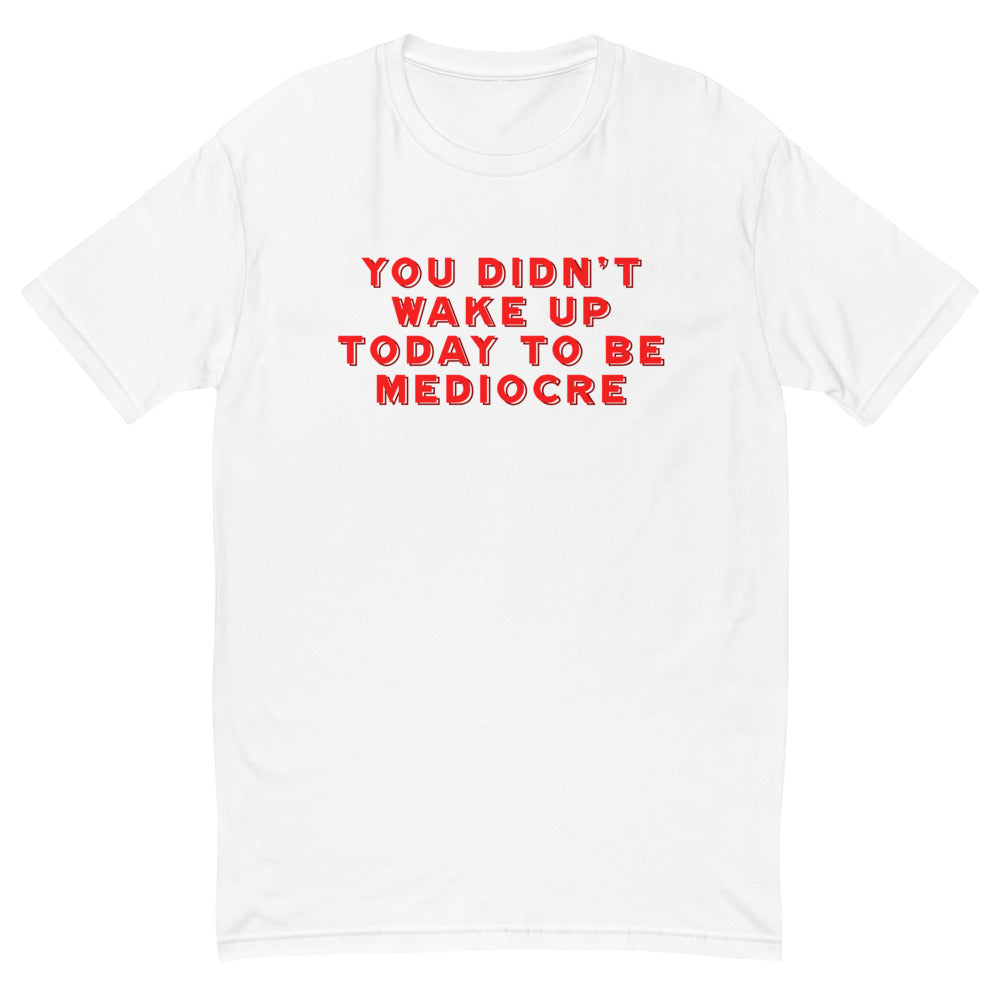 Don't Be Mediocre T-Shirt