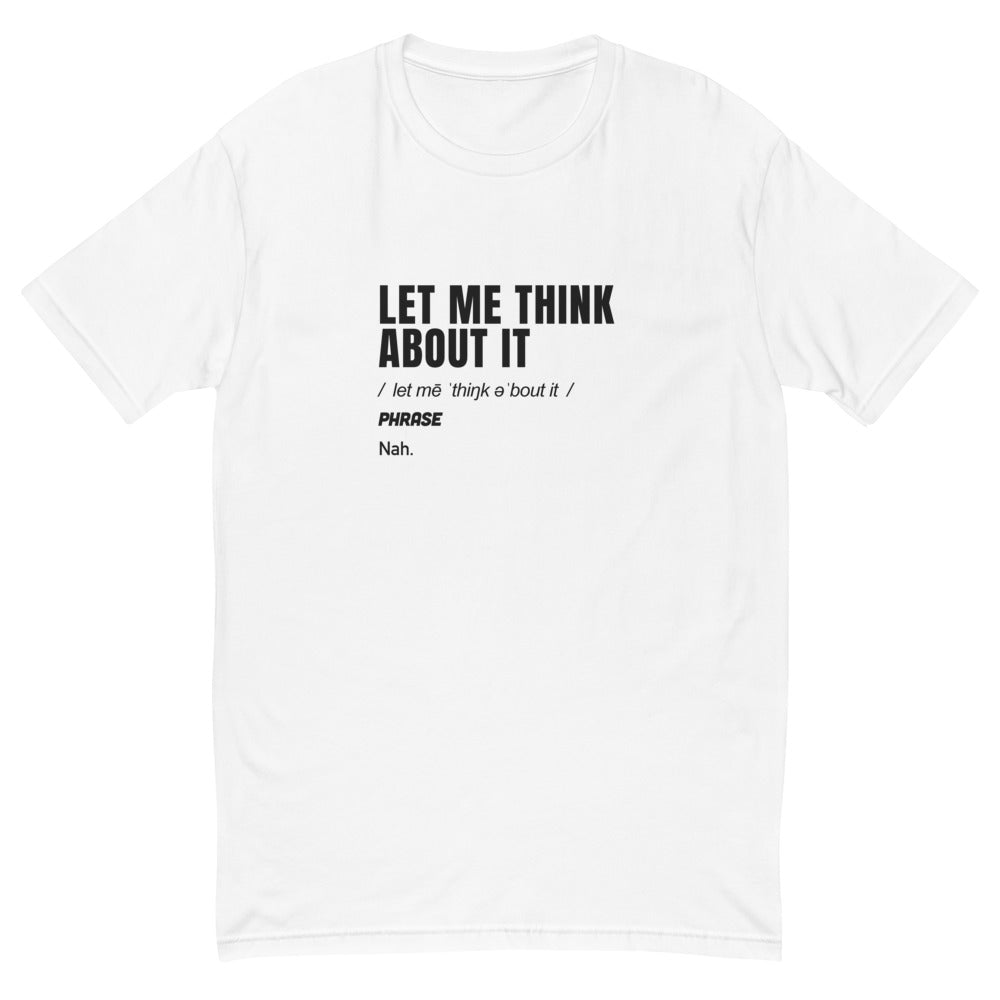 Let Me Think About It T-Shirt