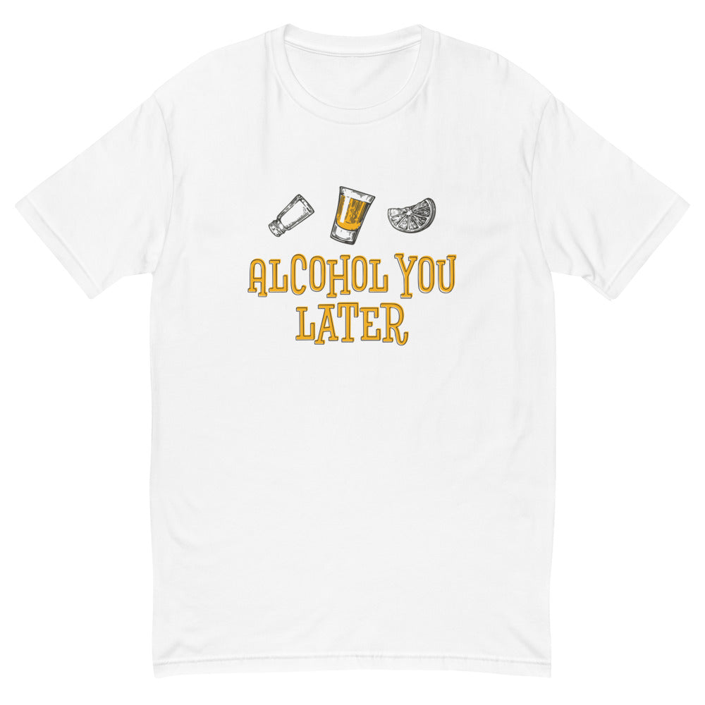 Alcohol You Later T-Shirt