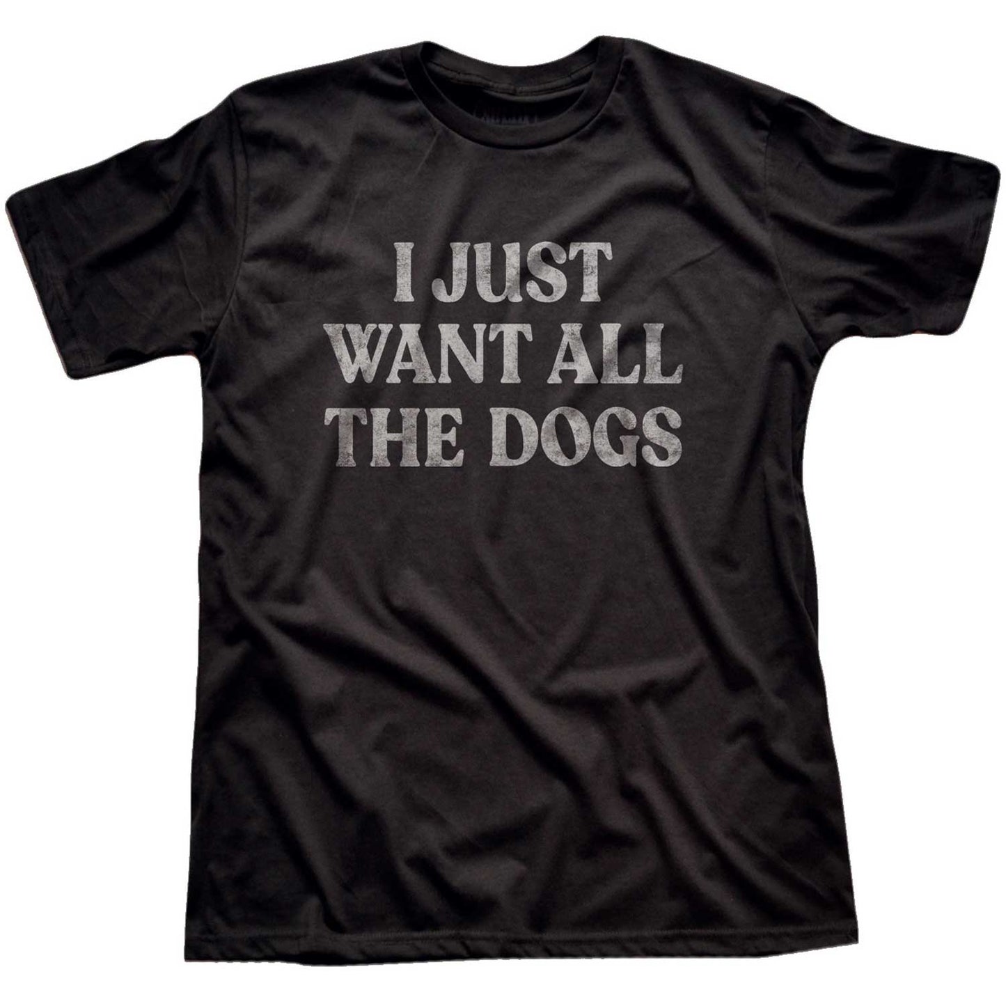 I Just Want All The Dogs T-shirt