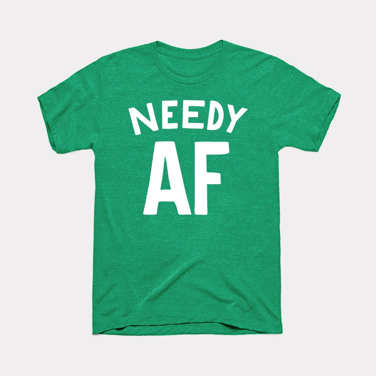 Needy AF Adult Unisex Tee