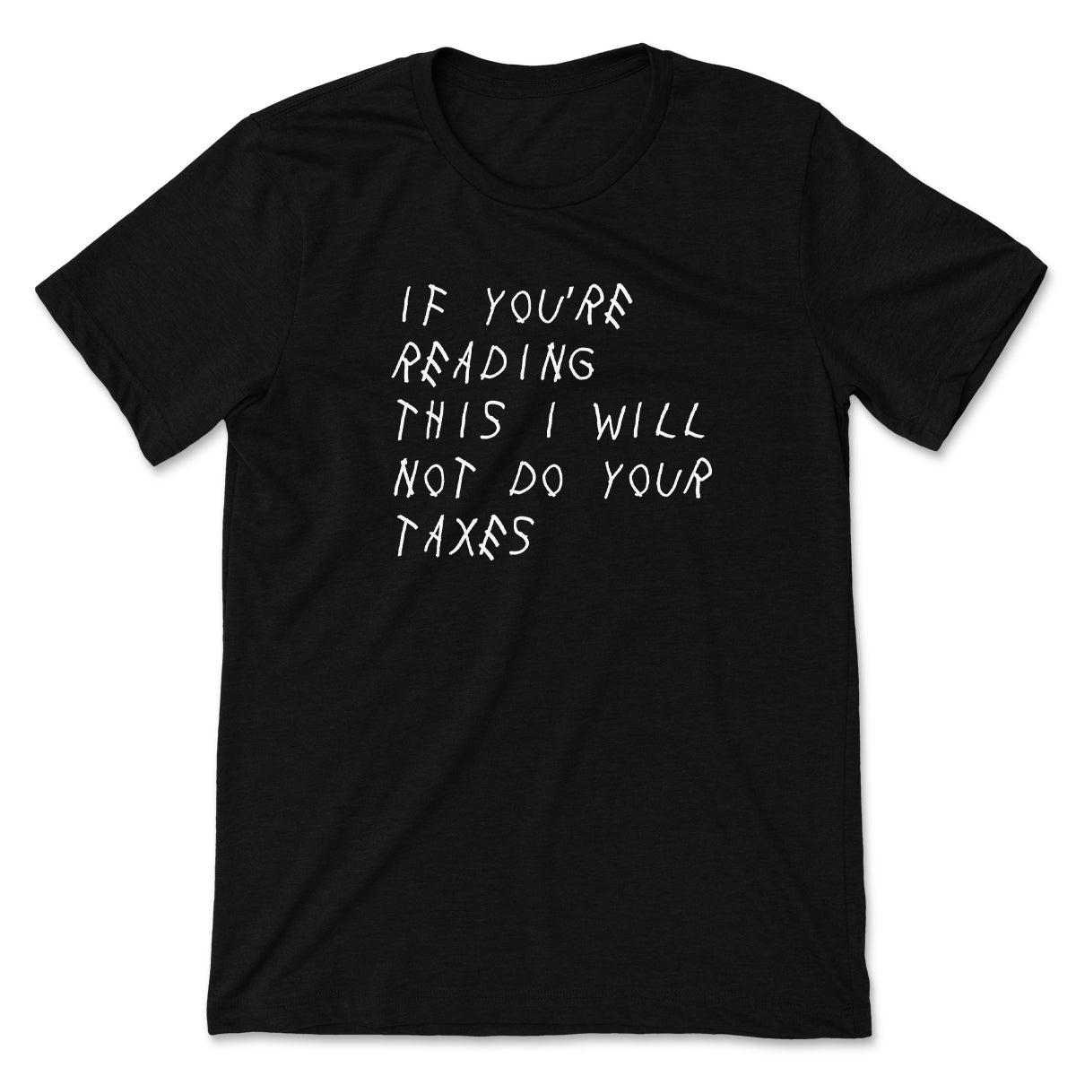 If You're Reading This I Will Not Do Your Taxes Tee