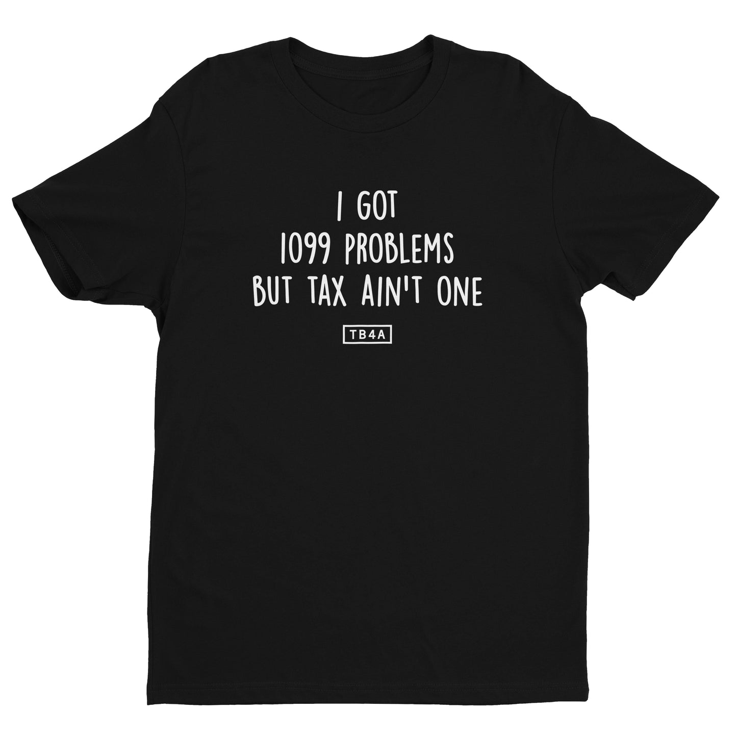 I Got 1099 Problems But Tax Ain't One Tee