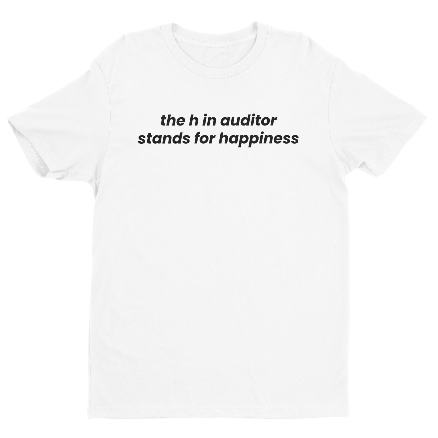 The H in Auditor Stands For Happiness Tee