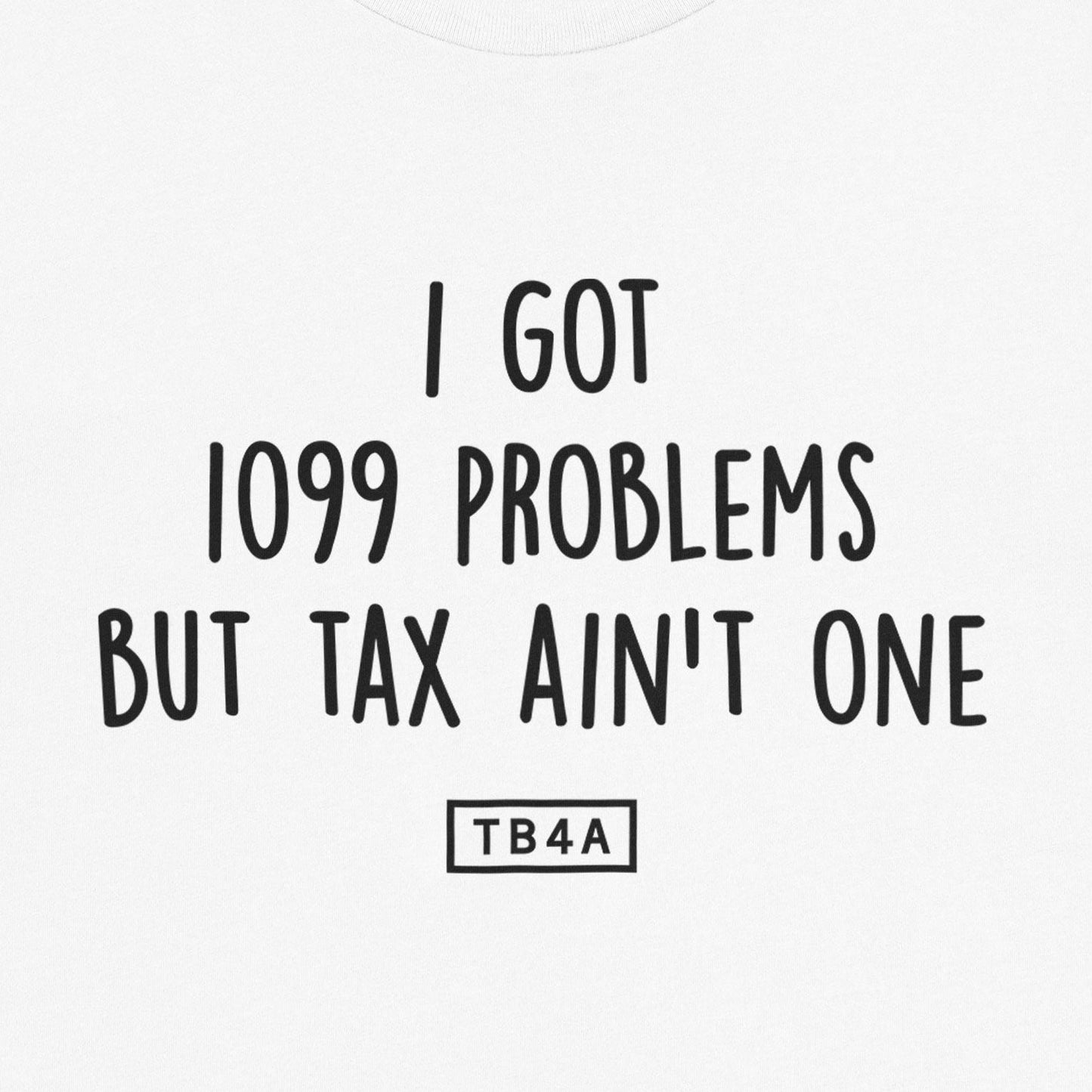 I Got 1099 Problems But Tax Ain't One Tee