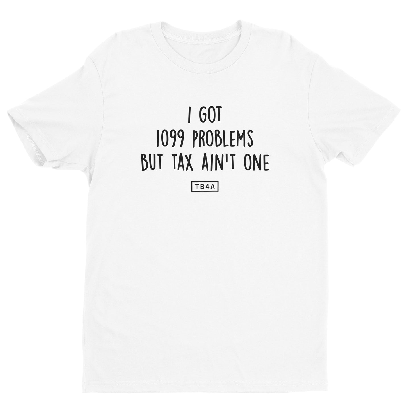 I Got 1099 Problems But Tax Ain't One Tee