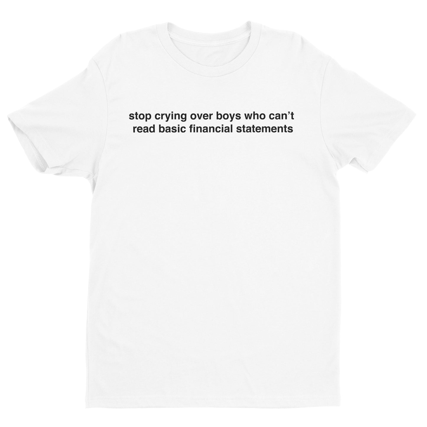 Stop Crying Over Boys Who Can't Read Financial Statements Tee