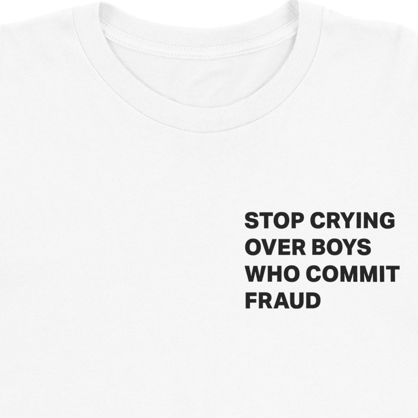 Stop Crying Over Boys Who Commit Fraud Tee